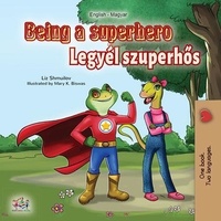  Liz Shmuilov et  KidKiddos Books - Being a Superhero Legyél szuperhős - English Hungarian Bilingual Collection.