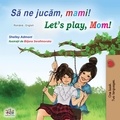  Shelley Admont et  KidKiddos Books - Să ne jucăm, mami! Let’s Play, Mom! - Romanian English Bedtime Collection.
