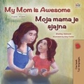  Shelley Admont et  KidKiddos Books - My Mom is Awesome Moja mama je super - English Croatian Bilingual Collection.