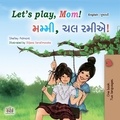  Shelley Admont et  KidKiddos Books - "Let’s Play, Mom! મમ્મી,ચલ રમીએ!" - English Gujarati Bilingual Collection.