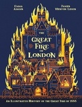 Emma Adams et James Weston Lewis - The Great Fire of London - An Illustrated History of the Great Fire of 1666.