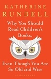 Katherine Rundell - Why You Should Read Children's Books, Even Though You Are So Old and Wise.