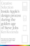 Ken Kocienda - Creative Selection - Inside Apple's Design Process During the Golden Age of Steve Jobs.