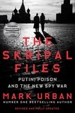 Mark Urban - The Skripal Files - Putin, Poison and the New Spy War.