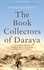 Delphine Minoui et Lara Vergnaud - The Book Collectors of Daraya - A Band of Syrian Rebels, Their Underground Library, and the Stories that Carried Them Through a War.