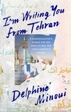 Delphine Minoui et Emma Ramadan - I'm Writing You from Tehran - A Granddaughter’s Search for Her Family’s Past and Their Country’s Future.