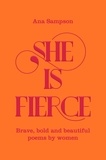 Ana Sampson - She is Fierce - Brave, Bold  and Beautiful Poems by Women.