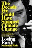 Nathaniel Rich - Losing Earth - The Decade We Could Have Stopped Climate Change.