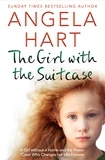 Angela Hart - The Girl with the Suitcase - A Girl Without a Home and the Foster Carer Who Changes her Life Forever.