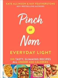 Kay Allinson et Kate Allinson - Pinch of Nom Everyday Light - 100 Tasty, Slimming Recipes All Under 400 Calories.