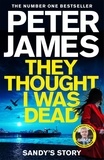 Peter James - They Thought I Was Dead: Sandy's Story - From the Multi-Million Copy Bestselling Author of The Roy Grace Series.