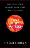 Nikesh Shukla - Your Story Matters - Find Your Voice, Sharpen Your Skills, Tell Your Story.