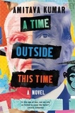 Amitava Kumar - A Time Outside This Time.