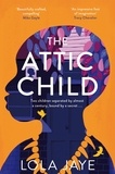 Lola Jaye - The Attic Child - A powerful and heartfelt historical novel, longlisted for the Jhalak Prize 2023.