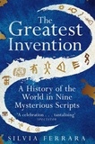 Silvia Ferrara et Todd Portnowitz - The Greatest Invention - A History of the World in Nine Mysterious Scripts.