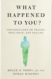 Oprah Winfrey et Dr Bruce Perry - What Happened to You? - Conversations on Trauma, Resilience, and Healing.