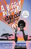 Vanessa Nakate - A Bigger Picture - My Fight to Bring a New African Voice to the Climate Crisis.