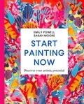 Emily Powell et Sarah Moore - Start Painting Now - Discover Your Artistic Potential.