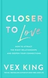 Vex King - Closer to Love - How to Attract the Right Relationships and Deepen Your Connections.
