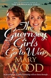 Mary Wood - The Guernsey Girls Go to War - A heart-breaking historical novel of two friends torn apart by war.