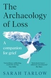 Sarah Tarlow - The Archaeology of Loss - A Companion for Grief.