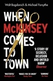 Walt Bogdanich et Michael Forsythe - When McKinsey Comes to Town - The Hidden Influence of the World's Most Powerful Consulting Firm.