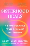 Joy Harden Bradford - Sisterhood Heals - The Transformative Power of Healing in Community.