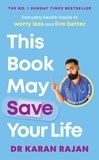 Dr Karan Rajan - This Book May Save Your Life - Everyday Health Hacks to Worry Less and Live Better.
