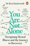 Ken Duckworth - You Are Not Alone - Navigating Mental Illness and the Journey to Recovery.