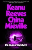 Keanu Reeves et China Miéville - The Book of Elsewhere - A novel by Keanu Reeves &amp; China Miéville.