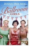 Jenny Holmes - The Ballroom Girls - A spellbinding and heart-warming new WWII romance (The Ballroom Girls Book 1).