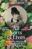 Claire Harman - All Sorts of Lives - Katherine Mansfield and the art of risking everything.