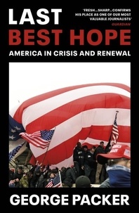 George Packer - Last Best Hope - America in Crisis and Renewal.