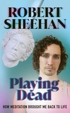Robert Sheehan - Playing Dead - How Meditation Brought Me Back to Life.