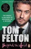 Tom Felton - Beyond the Wand - The Magic and Mayhem of Growing Up a Wizard.
