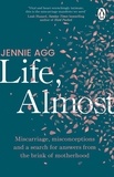 Jennie Agg - Life, Almost - Miscarriage, misconceptions and a search for answers from the brink of motherhood.