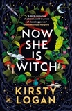 Kirsty Logan - Now She is Witch - ‘Myth-making at its best‘ Val McDermid.