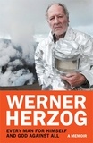 Werner Herzog et Michael Hofmann - Every Man for Himself and God against All - A Memoir.