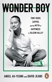 Angel Au-Yeung et David Jeans - Wonder Boy - Tony Hsieh, Zappos and the Myth of Happiness in Silicon Valley.