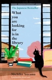 Michiko Aoyama et Alison Watts - What You Are Looking for is in the Library - The uplifting Japanese fiction bestseller.
