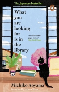 Michiko Aoyama et Alison Watts - What You Are Looking for is in the Library - The uplifting Japanese fiction bestseller.
