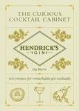 Ally Martin - Hendrick’s Gin’s The Curious Cocktail Cabinet - 100 recipes for remarkable gin cocktails.
