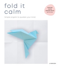 Li Kim Goh - Fold It Calm - Simple origami to quieten your mind.