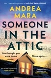 Andrea Mara - Someone in the Attic - The gripping new psychological thriller from the Sunday Times bestselling author of No One Saw a Thing.