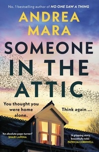 Andrea Mara - Someone in the Attic - The gripping, twisty new thriller from the Sunday Times bestselling author of No One Saw a Thing.