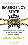 Adam Wagner - Emergency State - How We Lost Our Freedoms in the Pandemic and Why it Matters.