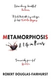 Robert Douglas-Fairhurst - Metamorphosis - A Life in Pieces.