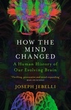 Joseph Jebelli - How the Mind Changed - A Human History of our Evolving Brain.