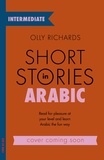 Olly Richards - Short Stories in Arabic for Intermediate Learners - Read for pleasure at your level, expand your vocabulary and learn Arabic the fun way!.