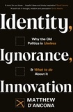 Matthew D'Ancona - Identity, Ignorance, Innovation - Why the old politics is useless - and what to do about it.